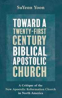 Toward a Twenty-First Century Biblical, Apostolic Church