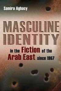 Masculine Identity in the Fiction of the Arab East since 1967