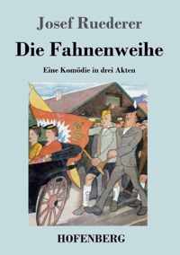 Die Fahnenweihe: Eine Komödie in drei Akten