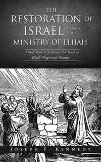 The Restoration of Israel Through the Ministry of Elijah