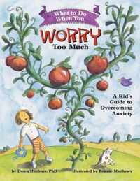 What to Do When You Worry Too Much : A Kid's Guide to Overcoming Anxiety