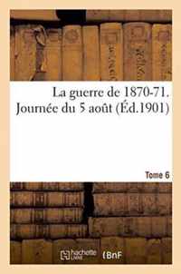 La Guerre de 1870-71. Journee Du 5 Aout Tome 6