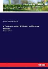 A Treatise on Money And Essays on Monetary Problems