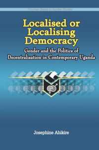 Localised or Localising Democracy. Gender and the Politics of Decentralisation in Contemporary Uganda