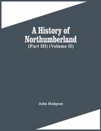 A History Of Northumberland (Part Iii) (Volume Ii)