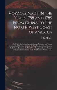 Voyages Made in the Years 1788 and 1789 From China to the North West Coast of America [microform]
