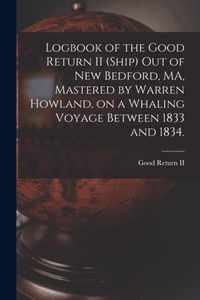 Logbook of the Good Return II (Ship) out of New Bedford, MA, Mastered by Warren Howland, on a Whaling Voyage Between 1833 and 1834.