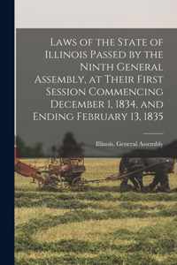 Laws of the State of Illinois Passed by the Ninth General Assembly, at Their First Session Commencing December 1, 1834, and Ending February 13, 1835