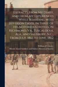 Extracts From My Diary, and From My Experiences While Boarding With Jefferson Davis, in Three of His Notorious Hotels, in Richmond, Va., Tuscaloosa, Ala., and Salisbury, N.C., From July, 1861, to June, 1862