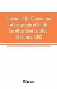 Journal of the Convention of the people of South Carolina Held in 1860, 1861, and 1862