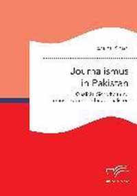 Journalismus in Pakistan. Qualitat, Sicherheit und Herausforderungen fur Journalisten