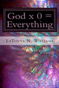God x 0 = Everything: God x 0 = Everything
