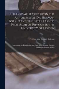 The Commentaries Upon the Aphorisms of Dr. Herman Boerhaave, the Late Learned Professor of Physick in the University of Leyden