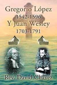 Gregorio Lopez 1542-1596 y Juan Wesley 1703-1791