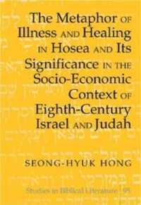 The Metaphor of Illness and Healing in Hosea and Its Significance in the Socio-Economic Context of Eighth-Century Israel and Judah