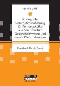 Strategische Unternehmensfuhrung fur Fuhrungskrafte aus den Branchen Gesundheitswesen und andere Dienstleistungen. Handbuch fur die Praxis