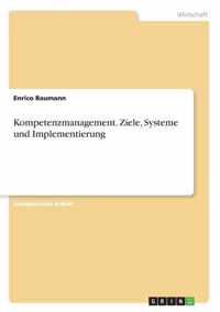Kompetenzmanagement. Ziele, Systeme und Implementierung