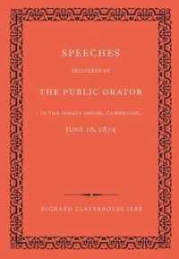 Speeches Delivered by the Public Orator in the Senate House, Cambridge, June 16, 1874