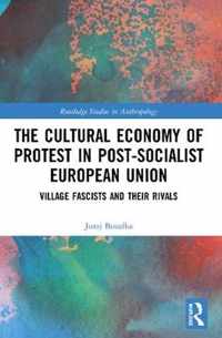 The Cultural Economy of Protest in Post-Socialist European Union: Village Fascists and Their Rivals