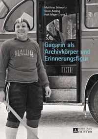 Gagarin ALS Archivkoerper Und Erinnerungsfigur