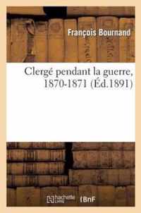 Clerge Pendant La Guerre, 1870-1871