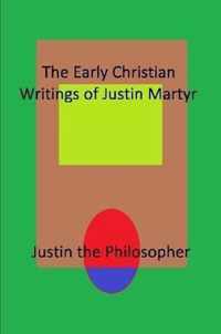 The Early Christian Writings of Justin Martyr