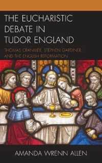 The Eucharistic Debate in Tudor England