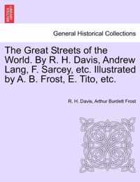 The Great Streets of the World. by R. H. Davis, Andrew Lang, F. Sarcey, Etc. Illustrated by A. B. Frost, E. Tito, Etc.