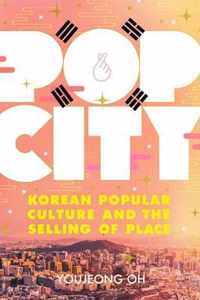 Pop City Korean Popular Culture and the Selling of Place