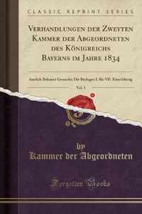 Verhandlungen Der Zweyten Kammer Der Abgeordneten Des Koenigreichs Bayerns Im Jahre 1834, Vol. 1