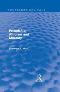 Friendship, Altruism And Morality (Routledge Revivals)
