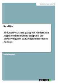 Bildungsbenachteiligung bei Kindern mit Migrationshintergrund aufgrund der Entwertung des kulturellen und sozialen Kapitals