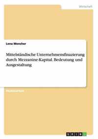 Mittelstandische Unternehmensfinazierung durch Mezzanine-Kapital. Bedeutung und Ausgestaltung