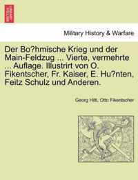 Der Bohmische Krieg und der Main-Feldzug ... Vierte, vermehrte ... Auflage. Illustrirt von O. Fikentscher, Fr. Kaiser, E. Hunten, Feitz Schulz und Anderen.