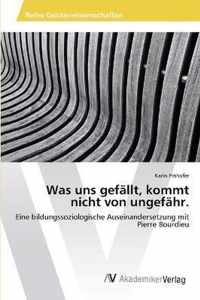 Was uns gefällt,  kommt nicht von ungefähr.