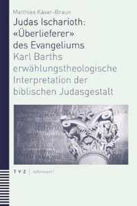 Judas Ischarioth: Uberlieferer Des Evangeliums: Karl Barths Erwahlungstheologische Interpretation Der Biblischen Judasgestalt