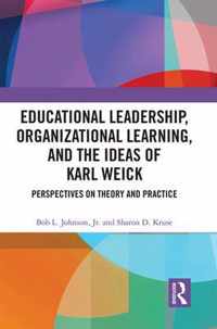 Educational Leadership, Organizational Learning, and the Ideas of Karl Weick: Perspectives on Theory and Practice