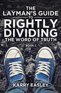 The Layman's Guide To Rightly Dividing The Word of Truth