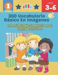 300 Vocabulario Basico en Imagenes. Infantil Bilingue Espanol-Frances Ilustrado en Color