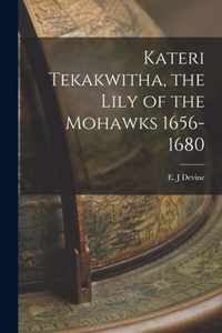 Kateri Tekakwitha, the Lily of the Mohawks 1656-1680