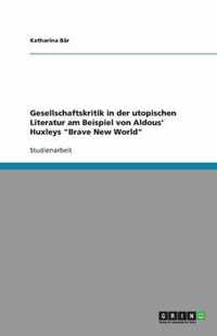 Gesellschaftskritik in der utopischen Literatur am Beispiel von Aldous' Huxleys Brave New World