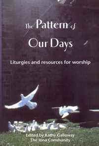 The Pattern of Our Days: Liturgies and Resources for Worship from the Iona Co.