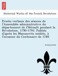 Proces-Verbaux Des Seances de L'Assemblee Administrative Du Departement de L'Herault Pendant La Revolution, 1790-1793. Publies D'Apres Les Manuscrits