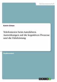 Telefonieren beim Autofahren. Auswirkungen auf die kognitiven Prozesse und die Fahrleistung