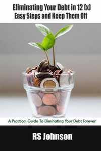 Eliminating Your Debt in 12 (x) Easy Steps and Keep Them Off