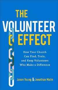 Volunteer Effect How Your Church Can Find, Train, and Keep Volunteers Who Make a Difference