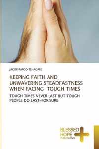 Keeping Faith and Unwavering Steadfastness When Facing Tough Times