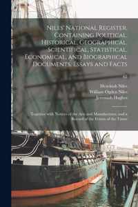 Niles' National Register, Containing Political, Historical, Geographical, Scientifical, Statistical, Economical, and Biographical Documents, Essays and Facts