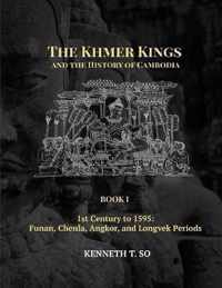 The Khmer Kings and the History of Cambodia: BOOK I - 1st Century to 1595