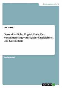 Gesundheitliche Ungleichheit. Der Zusammenhang Von Sozialer Ungleichheit Und Gesundheit